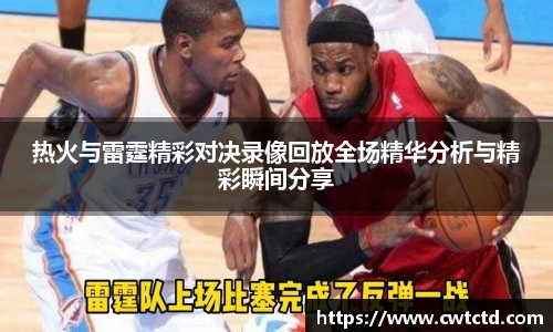 热火与雷霆精彩对决录像回放全场精华分析与精彩瞬间分享
