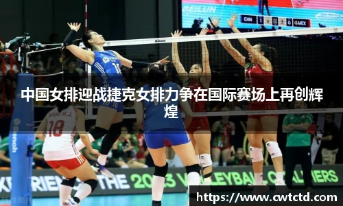 中国女排迎战捷克女排力争在国际赛场上再创辉煌